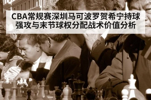CBA常规赛深圳马可波罗贺希宁持球强攻与末节球权分配战术价值分析